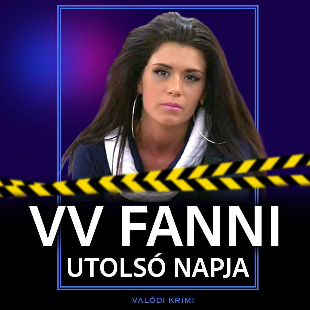 VV Fanni utolsó napja: Felfedjük Magyarország legrejtélyesebb ...